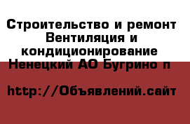 Строительство и ремонт Вентиляция и кондиционирование. Ненецкий АО,Бугрино п.